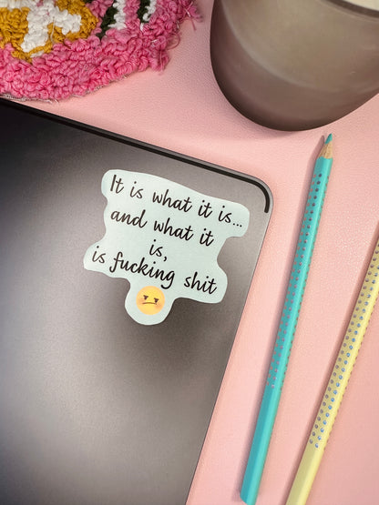 It is what it is and what it is, is fucking shit sticker