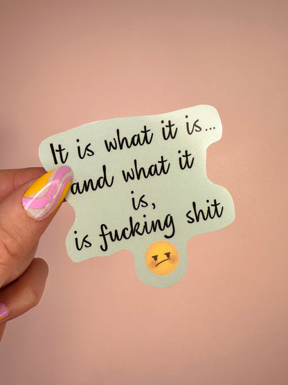 It is what it is and what it is, is fucking shit sticker